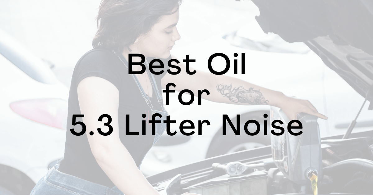 Best Oil for 5.3 Lifter Noise