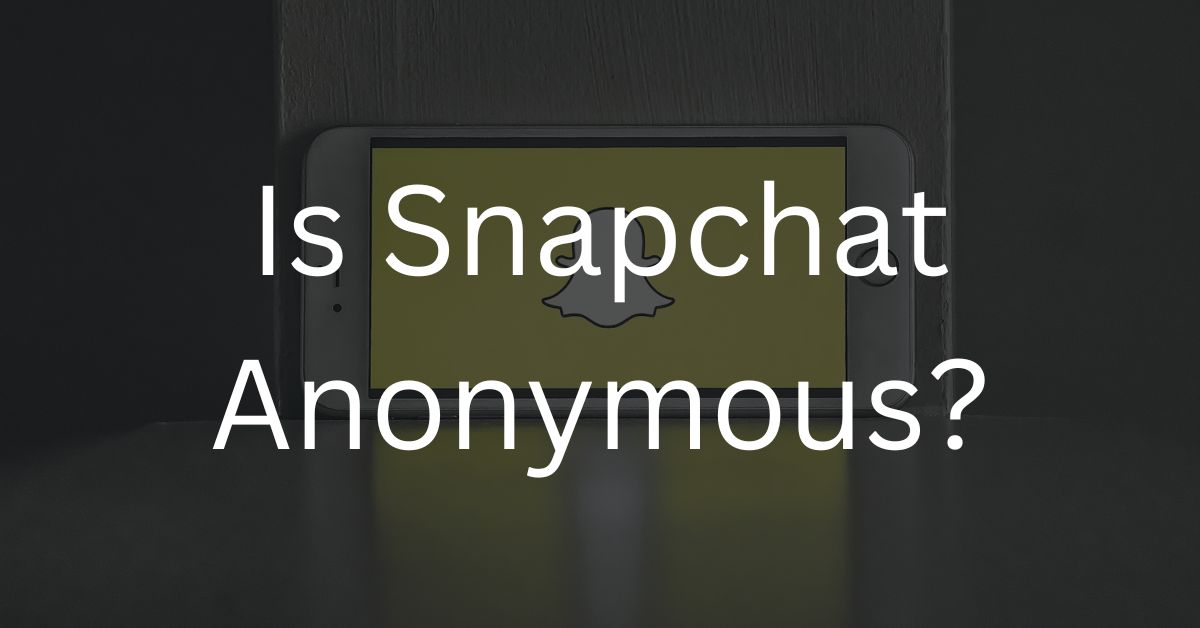 Is Snapchat Anonymous?